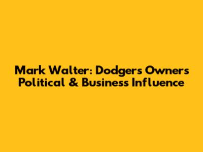 Mark Walter: Dodgers Owner's Political & Business Influence