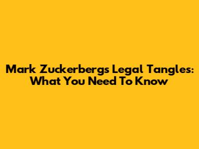 Mark Zuckerberg's Legal Tangles: What You Need To Know