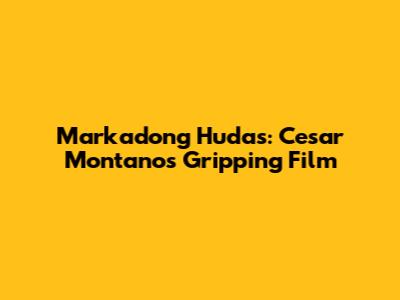 Markadong Hudas: Cesar Montano's Gripping Film
