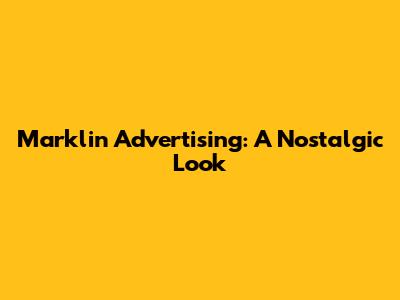 Marklin Advertising: A Nostalgic Look