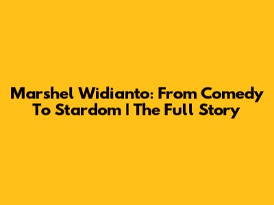 Marshel Widianto: From Comedy To Stardom | The Full Story
