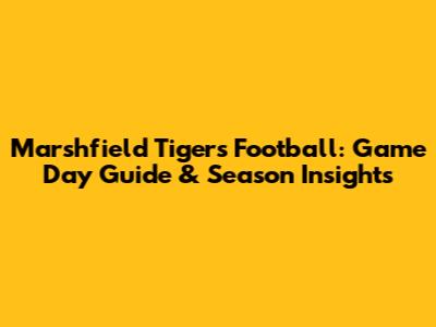Marshfield Tigers Football: Game Day Guide & Season Insights