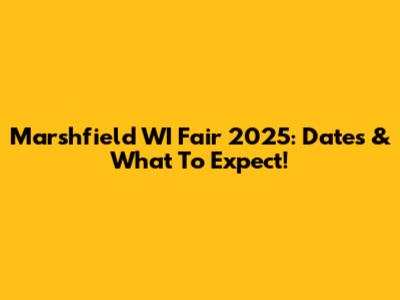 Marshfield WI Fair 2025: Dates & What To Expect!