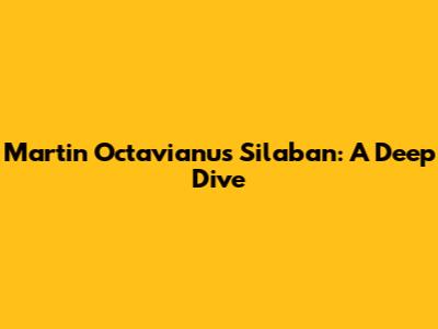 Martin Octavianus Silaban: A Deep Dive