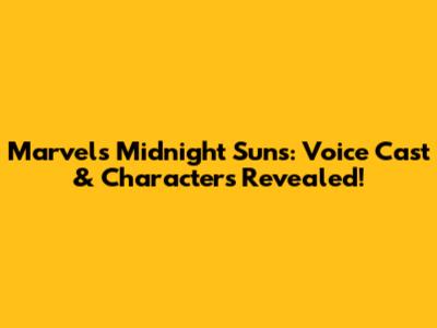Marvel's Midnight Suns: Voice Cast & Characters Revealed!