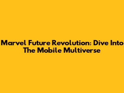 Marvel Future Revolution: Dive Into The Mobile Multiverse