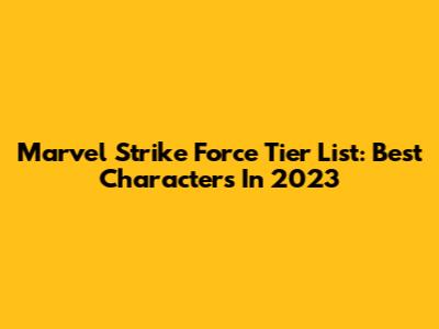 Marvel Strike Force Tier List: Best Characters In 2023