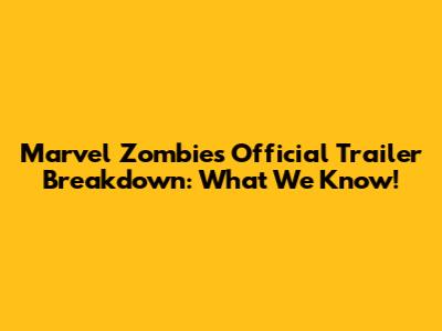 Marvel Zombies Official Trailer Breakdown: What We Know!
