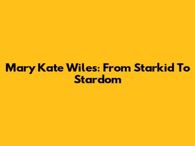 Mary Kate Wiles: From Starkid To Stardom