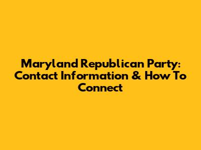 Maryland Republican Party: Contact Information & How To Connect