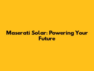 Maserati Solar: Powering Your Future