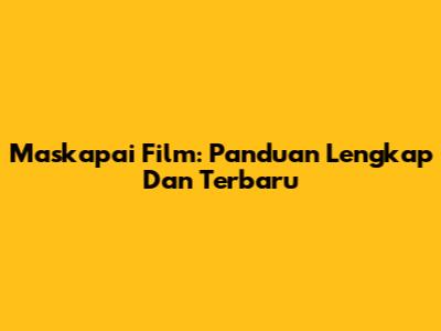Maskapai Film: Panduan Lengkap Dan Terbaru