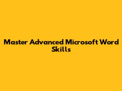 Master Advanced Microsoft Word Skills