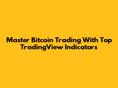 Master Bitcoin Trading With Top TradingView Indicators