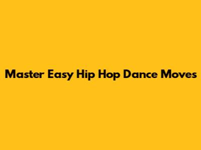 Master Easy Hip Hop Dance Moves