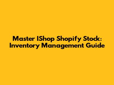 Master IShop Shopify Stock: Inventory Management Guide