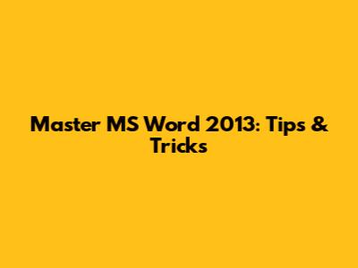 Master MS Word 2013: Tips & Tricks