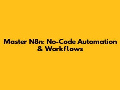 Master N8n: No-Code Automation & Workflows
