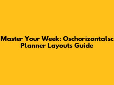 Master Your Week: Oschorizontalsc Planner Layouts Guide