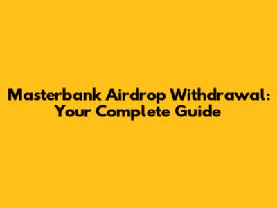 Masterbank Airdrop Withdrawal: Your Complete Guide