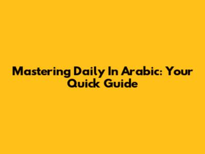 Mastering 'Daily' In Arabic: Your Quick Guide