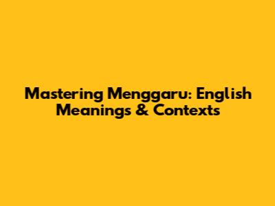 Mastering 'Menggaru': English Meanings & Contexts