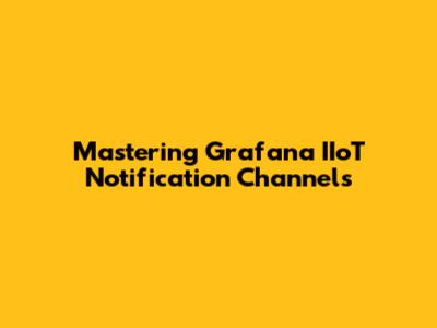 Mastering Grafana IIoT Notification Channels