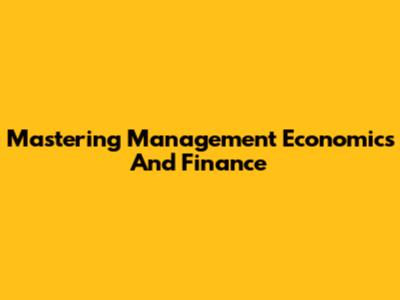 Mastering Management Economics And Finance