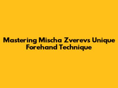 Mastering Mischa Zverev's Unique Forehand Technique