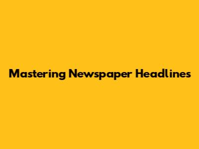 Mastering Newspaper Headlines