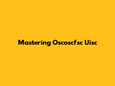 Mastering Oscoscfsc Uisc