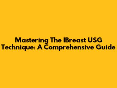 Mastering The IBreast USG Technique: A Comprehensive Guide