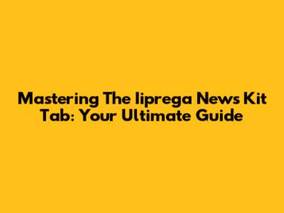 Mastering The Iiprega News Kit Tab: Your Ultimate Guide