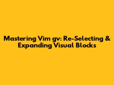 Mastering Vim `gv`: Re-Selecting & Expanding Visual Blocks