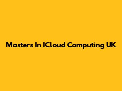 Masters In ICloud Computing UK
