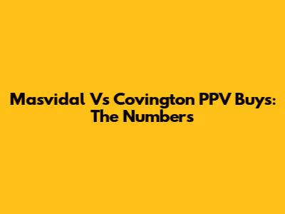 Masvidal Vs Covington PPV Buys: The Numbers
