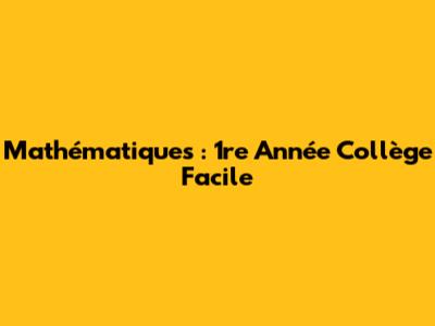 Mathématiques : 1re Année Collège Facile