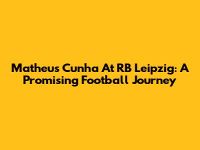 Matheus Cunha At RB Leipzig: A Promising Football Journey