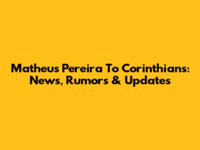 Matheus Pereira To Corinthians: News, Rumors & Updates