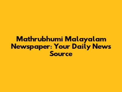 Mathrubhumi Malayalam Newspaper: Your Daily News Source