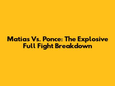 Matias Vs. Ponce: The Explosive Full Fight Breakdown