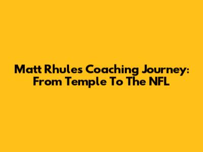 Matt Rhule's Coaching Journey: From Temple To The NFL