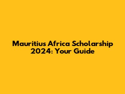 Mauritius Africa Scholarship 2024: Your Guide