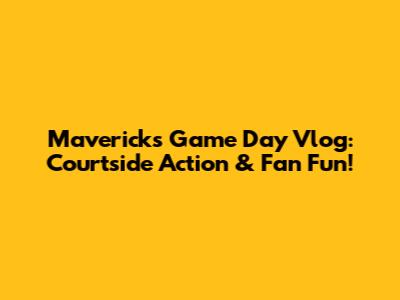Mavericks Game Day Vlog: Courtside Action & Fan Fun!