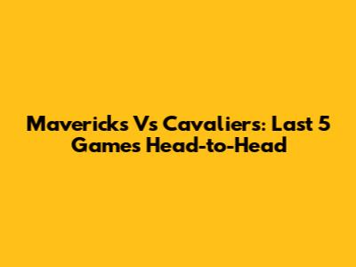 Mavericks Vs Cavaliers: Last 5 Games Head-to-Head