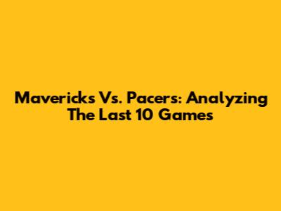 Mavericks Vs. Pacers: Analyzing The Last 10 Games