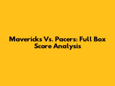 Mavericks Vs. Pacers: Full Box Score Analysis