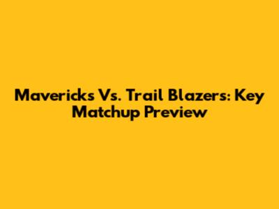 Mavericks Vs. Trail Blazers: Key Matchup Preview