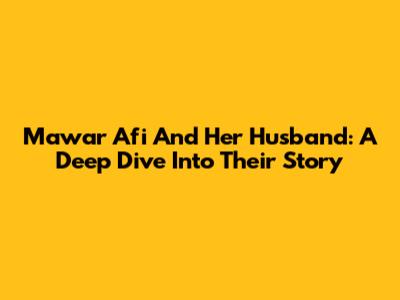 Mawar Afi And Her Husband: A Deep Dive Into Their Story