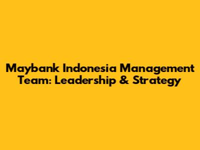 Maybank Indonesia Management Team: Leadership & Strategy